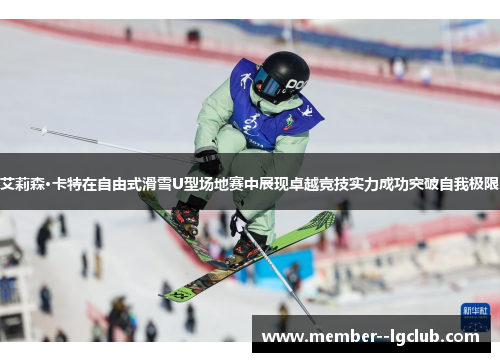 艾莉森·卡特在自由式滑雪U型场地赛中展现卓越竞技实力成功突破自我极限