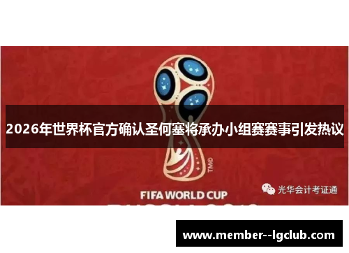 2026年世界杯官方确认圣何塞将承办小组赛赛事引发热议 2026年世界杯官方确认圣何塞将承办小组赛赛事引发热议