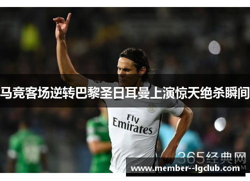 马竞客场逆转巴黎圣日耳曼上演惊天绝杀瞬间 马竞客场逆转巴黎圣日耳曼上演惊天绝杀瞬间